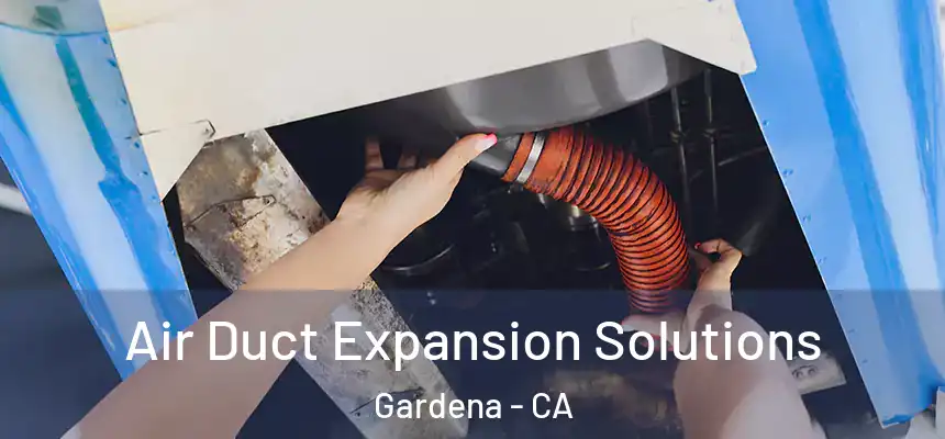  Air Duct Expansion Solutions Gardena - CA
