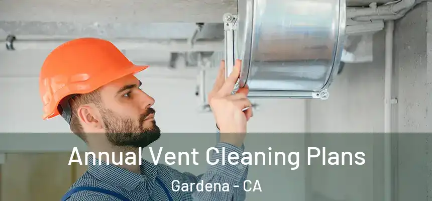 Annual Vent Cleaning Plans Gardena - CA
