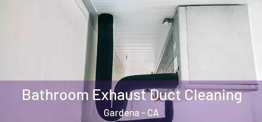  Bathroom Exhaust Duct Cleaning Gardena - CA