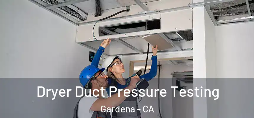 Dryer Duct Pressure Testing Gardena - CA