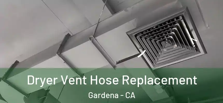 Dryer Vent Hose Replacement Gardena - CA