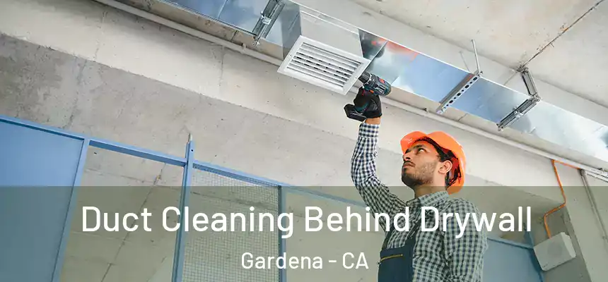  Duct Cleaning Behind Drywall Gardena - CA