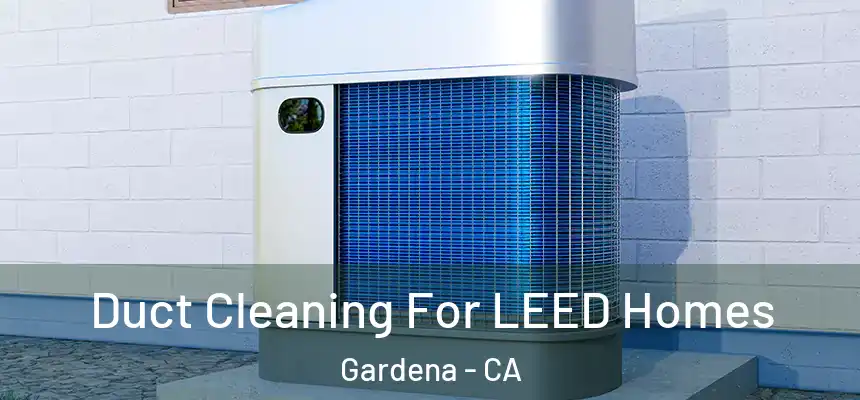  Duct Cleaning For LEED Homes Gardena - CA