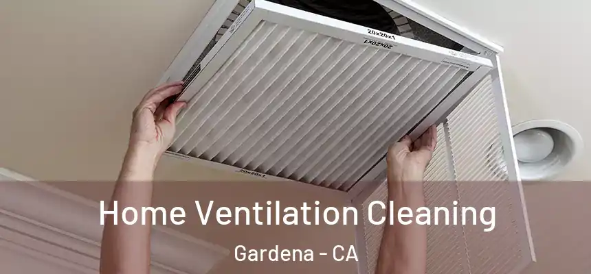 Home Ventilation Cleaning Gardena - CA