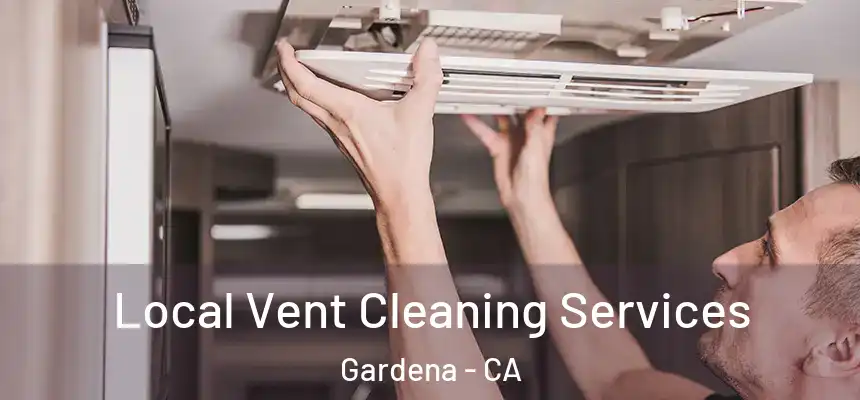 Local Vent Cleaning Services Gardena - CA