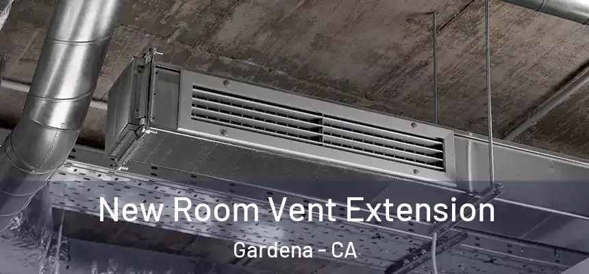  New Room Vent Extension Gardena - CA
