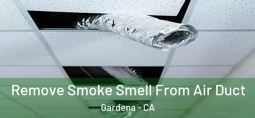  Remove Smoke Smell From Air Duct Gardena - CA