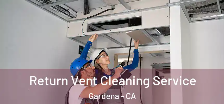 Return Vent Cleaning Service Gardena - CA