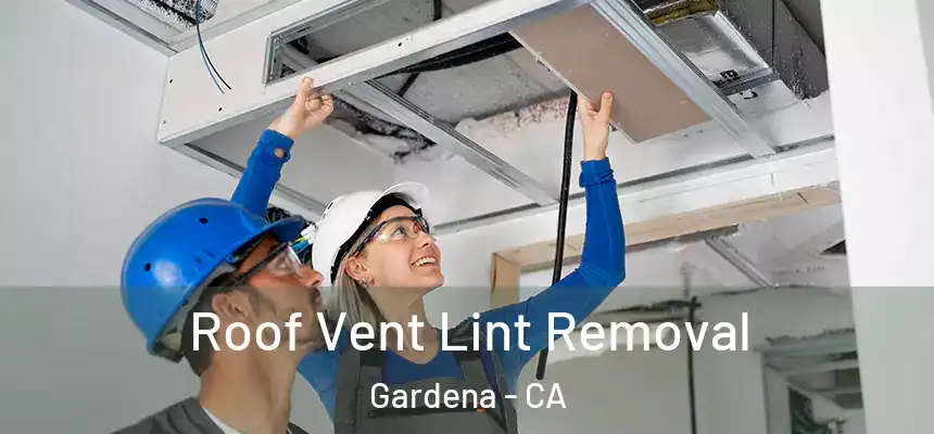  Roof Vent Lint Removal Gardena - CA