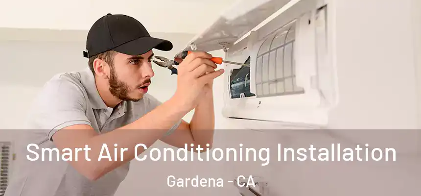 Smart Air Conditioning Installation Gardena - CA