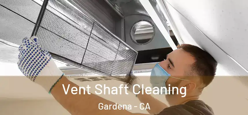 Vent Shaft Cleaning Gardena - CA